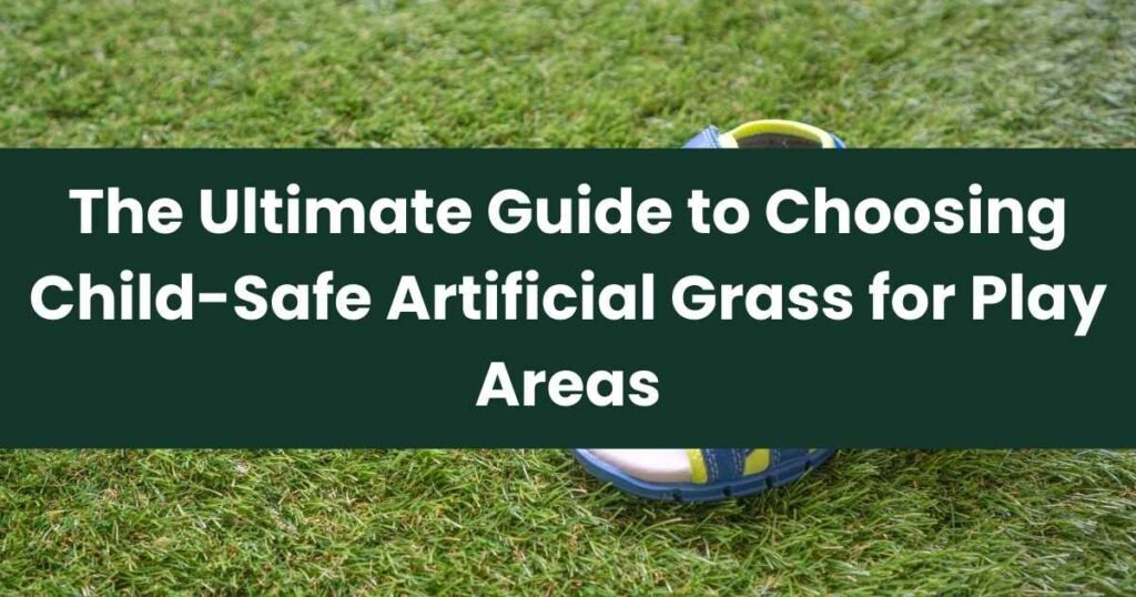 Guide to Choosing Child-Safe Artificial Grass